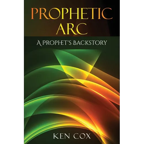 Prophetic Arc: A Prophet's Backstory - Paperback
