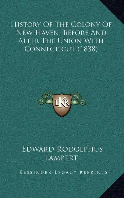 History Of The Colony Of New Haven, Before And After The Union With Connecticut (1838) - Hardcover