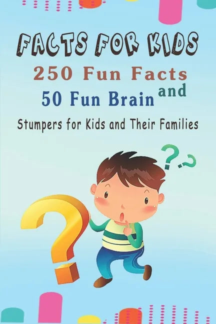 Facts for Kids: 250 Fun Facts and 50 Fun Brain Stumpers for Kids and Their Families - Paperback