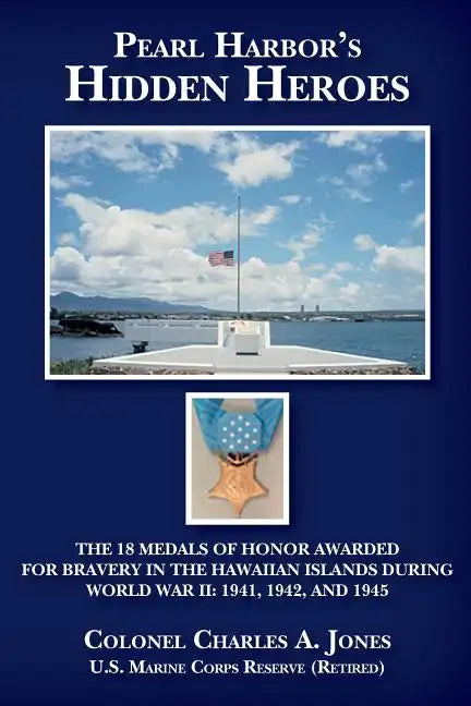 Pearl Harbor's Hidden Heroes: The 18 Medals of Honor Awarded for Bravery in the Hawaiian Islands During World War II: 1941, 1942, and 1945 - Paperback