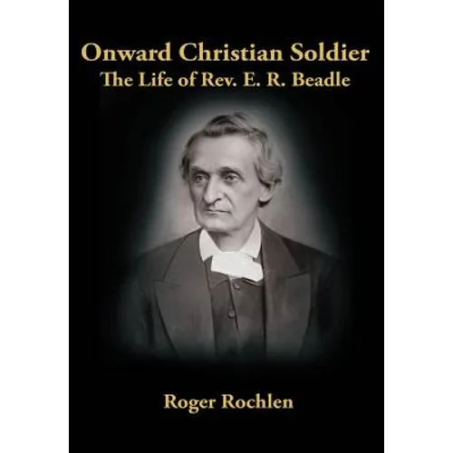 Onward Christian Soldier: The Life of Rev. E. R. Beadle - Hardcover