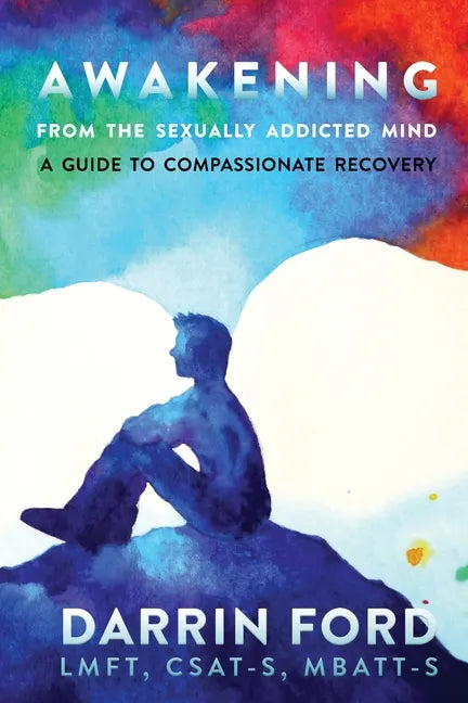 Awakening from the Sexually Addictive Mind: A Guide to Compassionate Recovery - Paperback