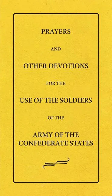 Prayers And Other Devotions For The Use Of The Soldiers Of The Army Of The Confederate States - Paperback