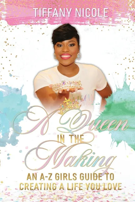 A Queen in the Making: An A-Z Girls Guide to Creating a Life You Love - Paperback