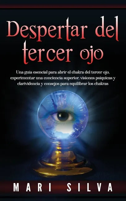 Despertar del tercer ojo: Una guía esencial para abrir el chakra del tercer ojo, experimentar una conciencia superior, visiones psíquicas y clar - Hardcover
