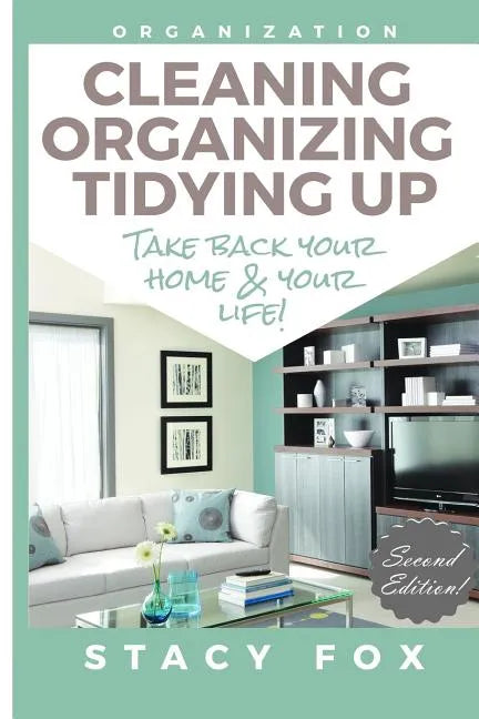 Organization: Cleaning, Organizing, Tidying Up - Take Back Your Home and Your Life! - Paperback
