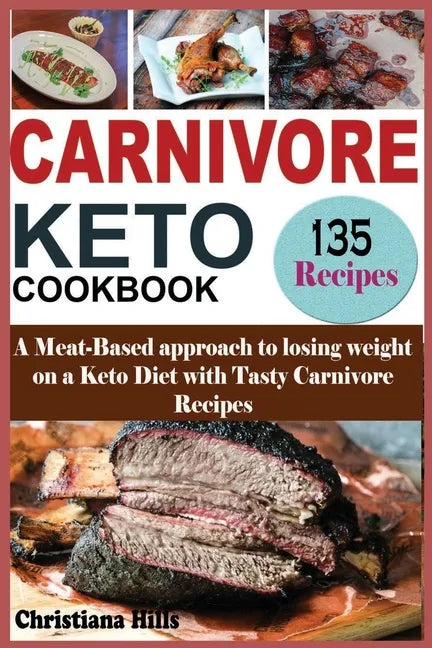 Carnivore Keto Cookbook: A Meat-Based approach to losing Weight on a Keto Diet with Tasty Carnivore Recipes - Paperback