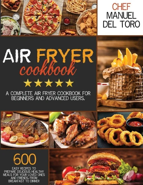 Air Fryer Cookbook: A Complete Air Fryer Cookbook For Beginners And Advanced Users. 600 Easy Recipes To Prepare Delicious Healthy Meals Fo - Paperback