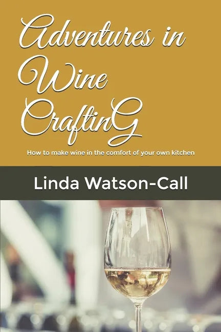 Adventures in Wine Crafting: How to make wine in the comfort of your own kitchen - Paperback