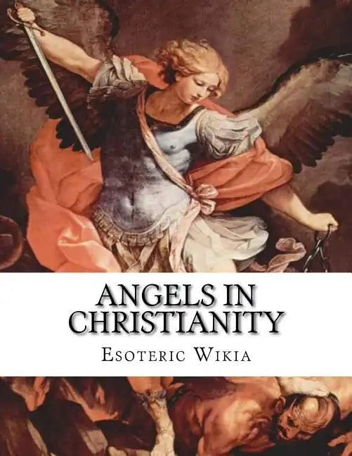 Angels in Christianity: An Encyclopedia of Angels in Christianity - Paperback