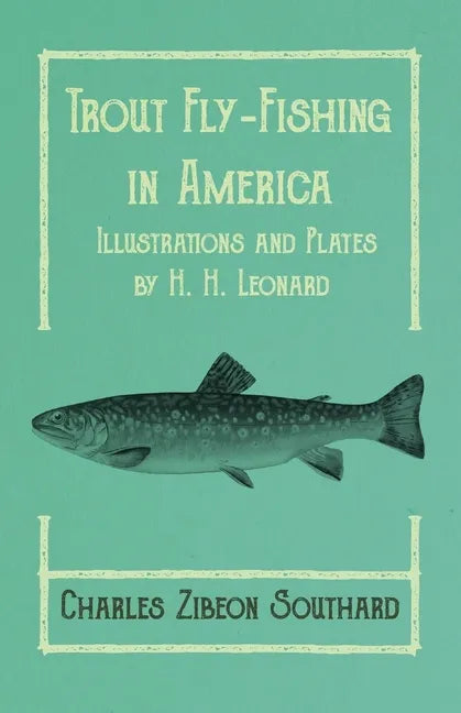 Trout Fly-Fishing in America - Illustrations and Plates by H. H. Leonard - Paperback