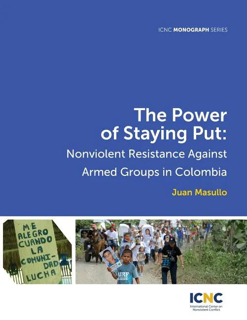 The Power of Staying Put: Nonviolent Resistance Against Armed Groups in Colombia - Paperback
