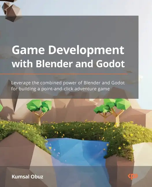 Game Development with Blender and Godot: Leverage the combined power of Blender and Godot for building a point-and-click adventure game - Paperback