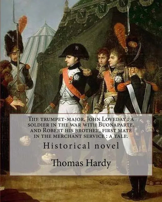 The trumpet-major, John Loveday: a soldier in the war with Buonaparte, and Robert his brother, first mate in the merchant service: a tale. By: Thomas - Paperback