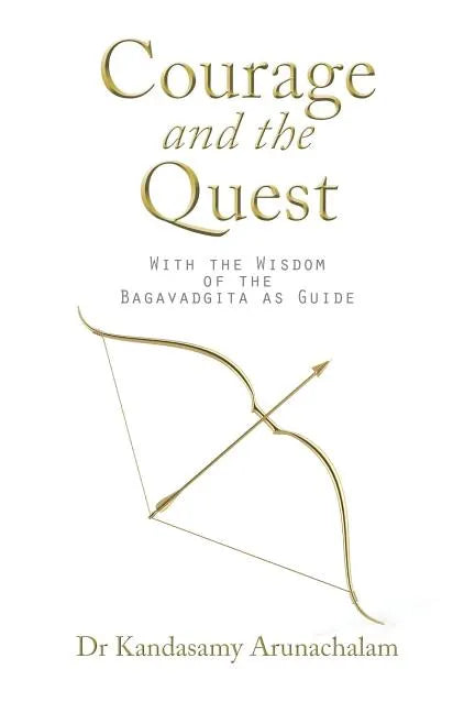 Courage and the Quest: With the Wisdom of the Bagavadgita as Guide - Paperback