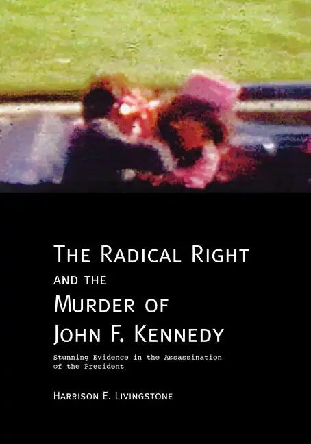 The Radical Right and the Murder of John F. Kennedy: Stunning Evidence in the Assassination of the President - Paperback