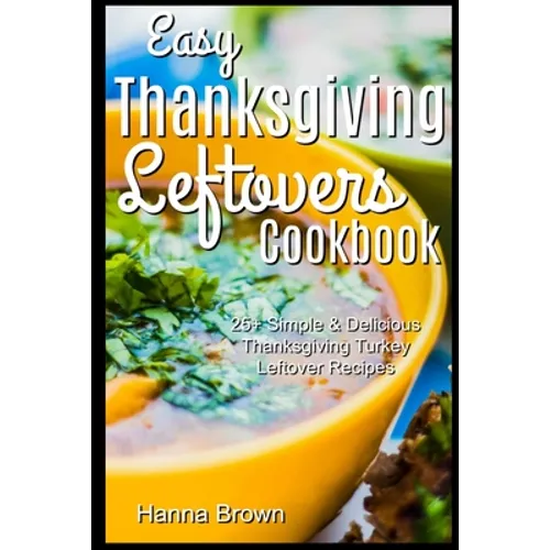 Easy Thanksgiving Leftovers Cookbook: 25+ Simple & Delicious Thanksgiving Turkey Leftover Recipes - Paperback