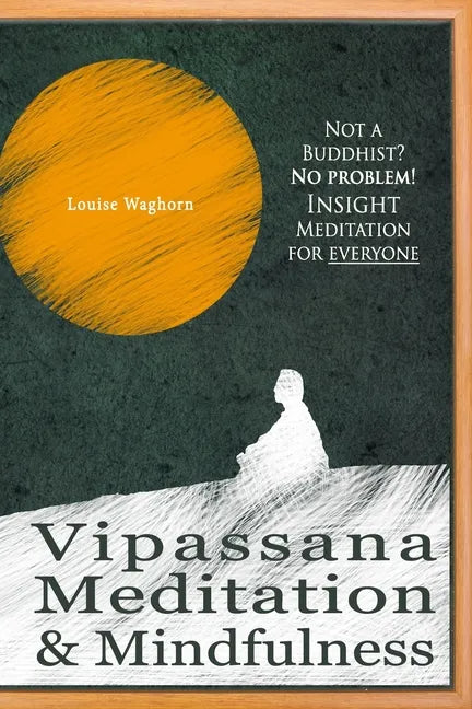 Vipassana Meditation & Mindfulness: Not a Buddhist? No problem! Insight Meditation for everyone - Paperback