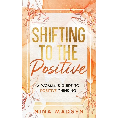 Shifting to the Positive: A Woman's Guide to Positive Thinking - Hardcover