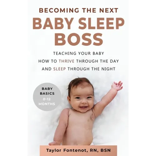 Becoming the Next BABY SLEEP BOSS: Teaching Your Baby How to Thrive Through the Day and Sleep Through the Night - Paperback