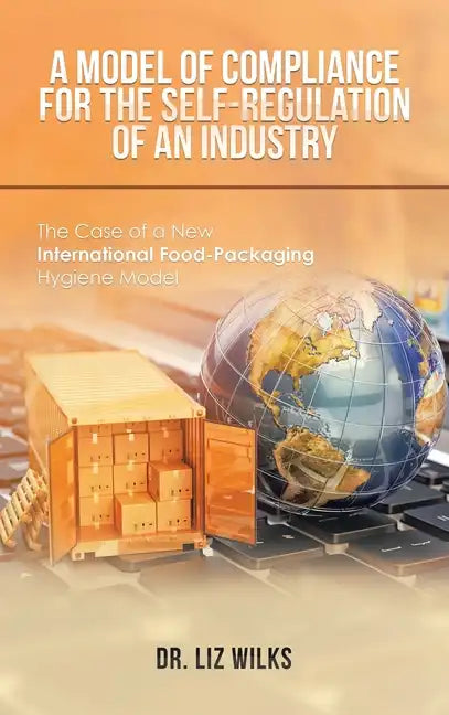 A Model of Compliance for the Self-Regulation of an Industry: The Case of a New International Food-Packaging Hygiene Model - Hardcover