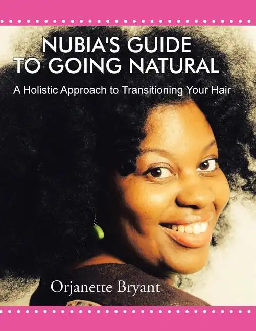 Nubia's Guide to Going Natural: A Holistic Approach to Transitioning Your Hair - Paperback