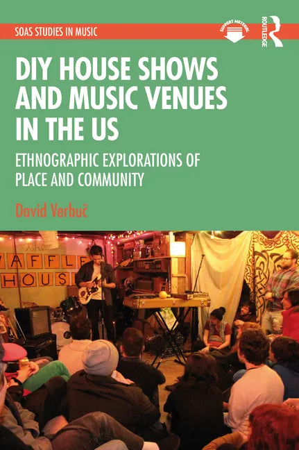 DIY House Shows and Music Venues in the Us: Ethnographic Explorations of Place and Community - Paperback