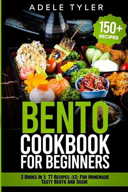 Bento Cookbook For Beginners: 2 Books In 1: 77 Recipes (x2) For Homemade Tasty Bento And Sushi - Paperback