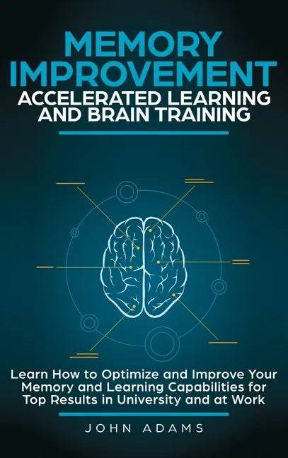 Memory Improvement, Accelerated Learning and Brain Training: Learn How to Optimize and Improve Your Memory and Learning Capabilities for Top Results i - Hardcover