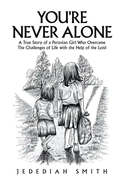 You're Never Alone: A True Story of a Peruvian Girl Who Overcame the Challenges of Life with the Help of the Lord - Paperback