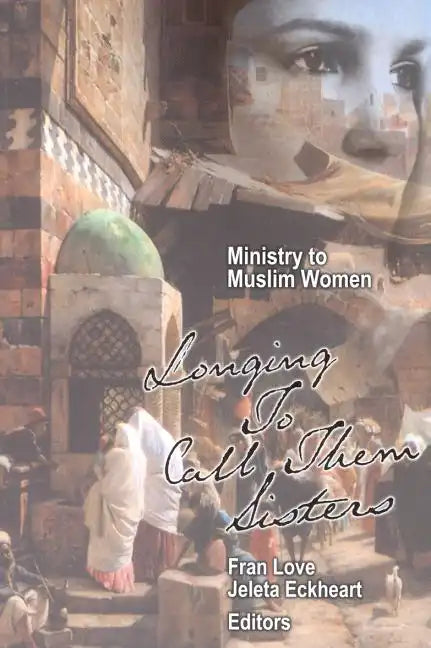 Ministry to Muslim Women: Longing to Call them Sisters - Paperback