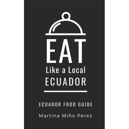 Eat Like a Local- Ecuador: Ecuador Food Guide - Paperback