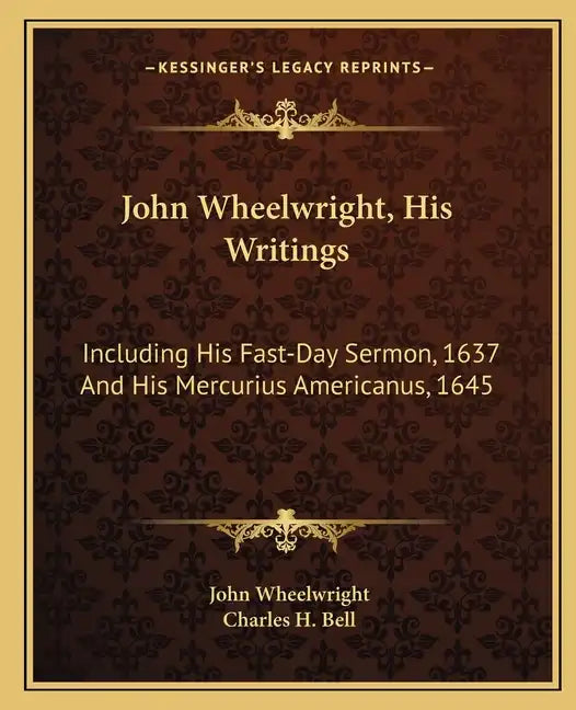 John Wheelwright, His Writings: Including His Fast-Day Sermon, 1637 and His Mercurius Americanus, 1645 - Paperback