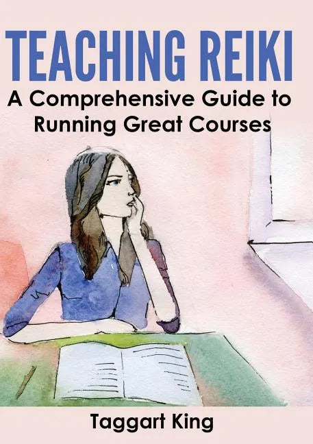 Teaching Reiki: A Comprehensive Guide to Running Great Reiki Courses - Paperback