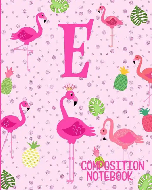 Composition Notebook E: Pink Flamingo Initial E Composition Wide Ruled Notebook - Paperback