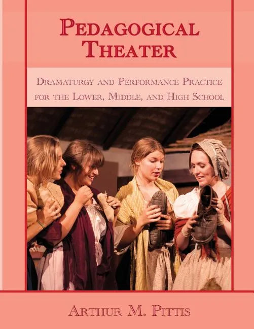 Pedagogical Theater: Dramaturgy and Performance Practice for the Lower, Middle, and High School - Paperback