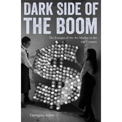 Dark Side of the Boom: The Excesses of the Art Market in the 21st Century - Paperback