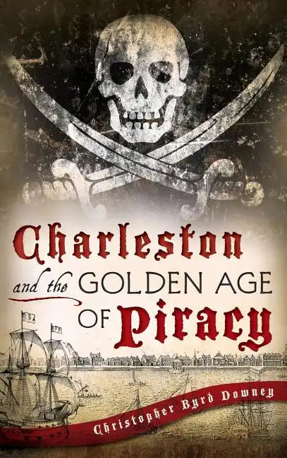 Charleston and the Golden Age of Piracy - Hardcover