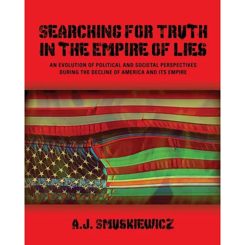 Searching for Truth in the Empire of Lies: An Evolution of Political and Societal Perspectives During the Decline of America and its Empire - Paperback