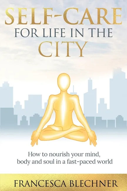 Self-Care for Life in the City: How to nourish your mind, body and soul in a fast-paced world - Paperback