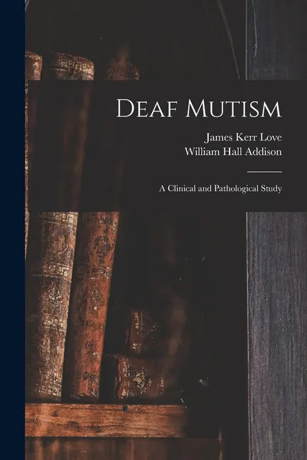 Deaf Mutism; a Clinical and Pathological Study - Paperback