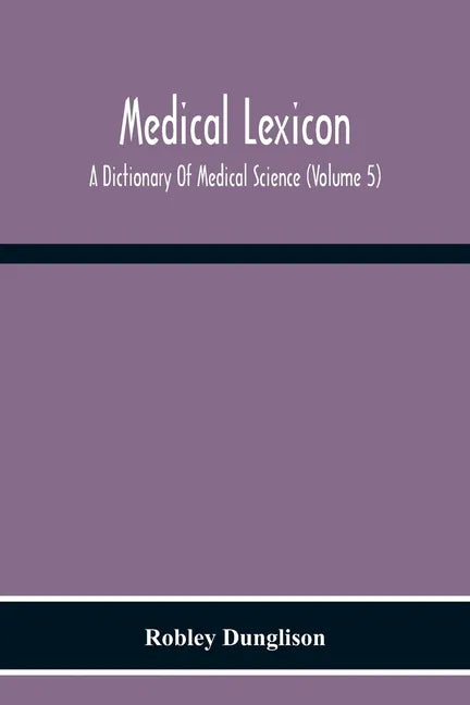 Medical Lexicon. A Dictionary Of Medical Science; Containing A Concise Explanation Of The Various Subjects And Terms Of Physiology, Pathology, Hygiene - Paperback
