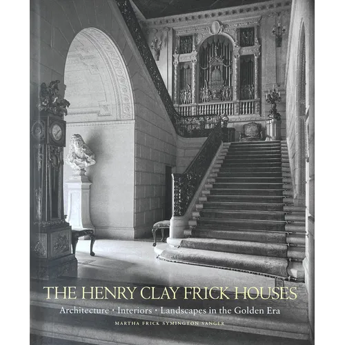 The Henry Clay Frick Houses: Architecture, Interiors, Landscapes in the Golden Era - Hardcover
