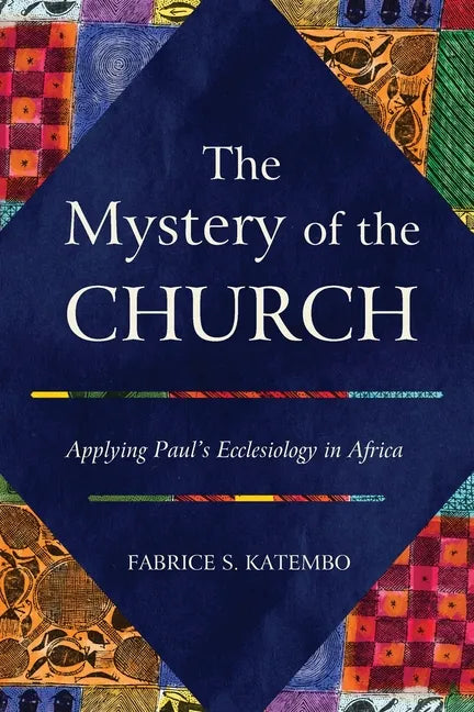 The Mystery of the Church: Applying Paul's Ecclesiology in Africa - Paperback