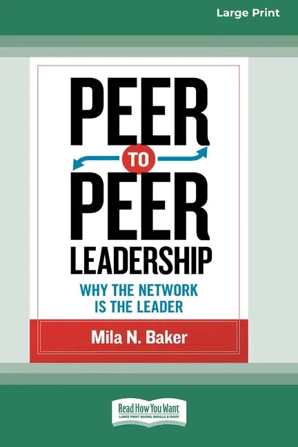 Peer-to-Peer Leadership: Why the Network Is the Leader (16pt Large Print Edition) - Paperback