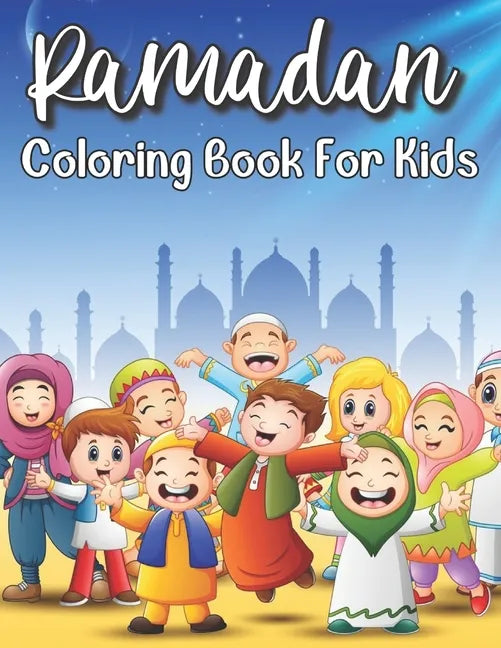 Ramadan Coloring Book For Kids: Islamic Coloring Book Kids Age 3-8 Special Gift For Your Children Preschool And Toddlers To Celebrate The Holy Month. - Paperback