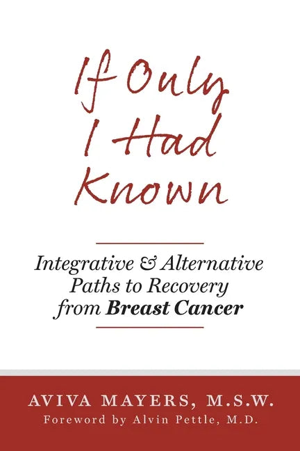 If Only I Had Known: Integrative and Alternative Paths to Recovery from Breast Cancer - Paperback