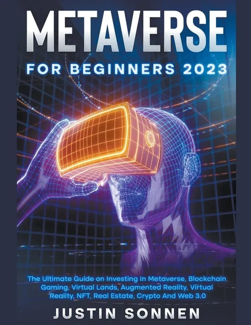 Metaverse For Beginners 2023 The Ultimate Guide on Investing In Metaverse, Blockchain Gaming, Virtual Lands, Augmented Reality, Virtual Reality, NFT, - Paperback
