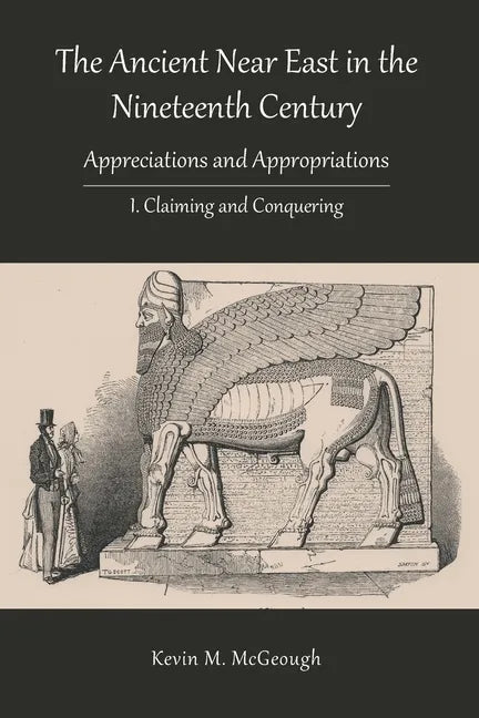 The Ancient Near East in the Nineteenth Century: I. Claiming and Conquering - Paperback
