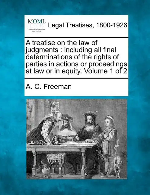 A treatise on the law of judgments: including all final determinations of the rights of parties in actions or proceedings at law or in equity. Volume - Paperback